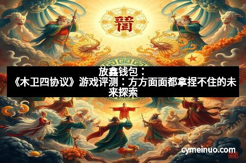 放鑫钱包：《木卫四协议》游戏评测：方方面面都拿捏不住的未来探索